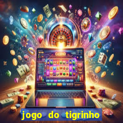 jogo do tigrinho sem deposito